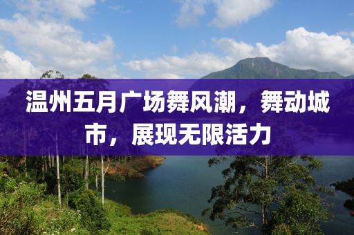 温州五月广场舞风潮，舞动城市，展现无限活力