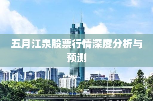 五月江泉股票行情深度分析与预测