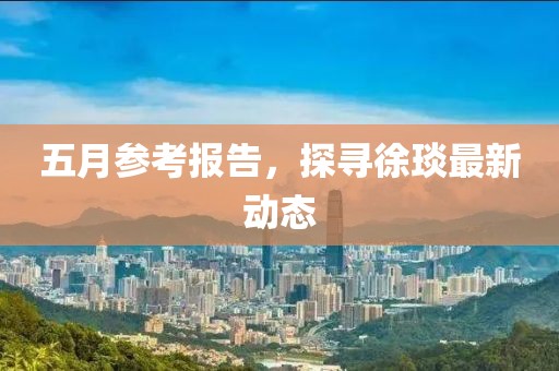 五月参考报告，探寻徐琰最新动态