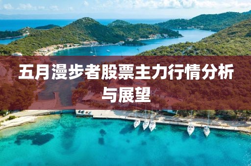 五月漫步者股票主力行情分析与展望