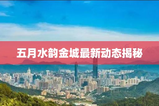 五月水韵金城最新动态揭秘