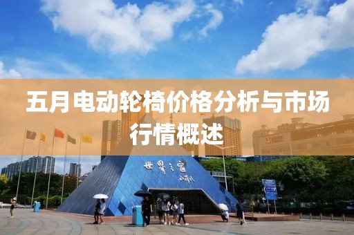 五月电动轮椅价格分析与市场行情概述