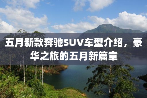 五月新款奔驰SUV车型介绍，豪华之旅的五月新篇章