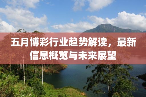 五月博彩行业趋势解读，最新信息概览与未来展望