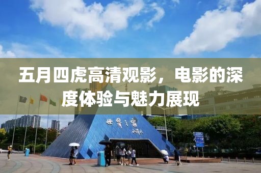 五月四虎高清观影，电影的深度体验与魅力展现