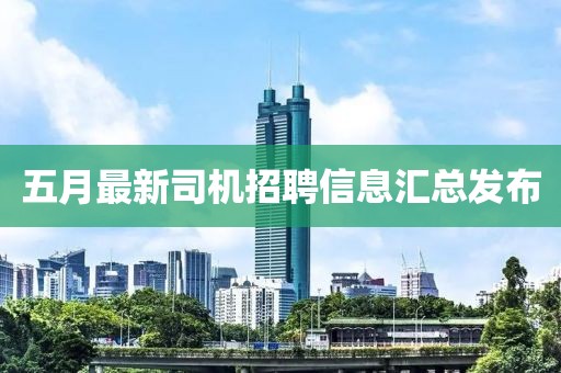 五月最新司机招聘信息汇总发布