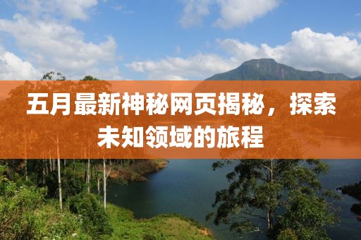 五月最新神秘网页揭秘，探索未知领域的旅程