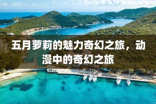 五月萝莉的魅力奇幻之旅，动漫中的奇幻之旅