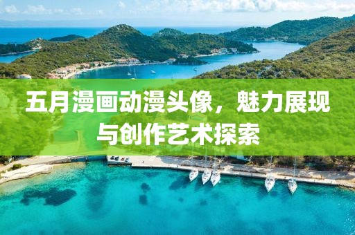 五月漫画动漫头像，魅力展现与创作艺术探索