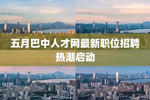 五月巴中人才网最新职位招聘热潮启动