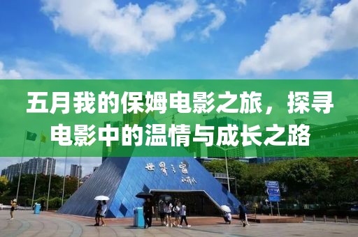五月我的保姆电影之旅，探寻电影中的温情与成长之路