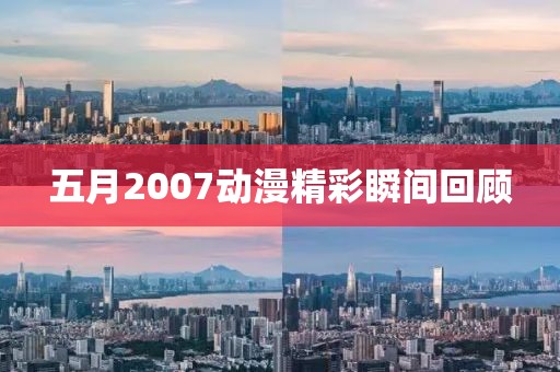 五月2007动漫精彩瞬间回顾