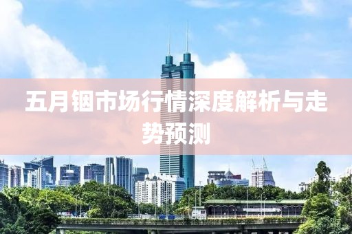 五月铟市场行情深度解析与走势预测