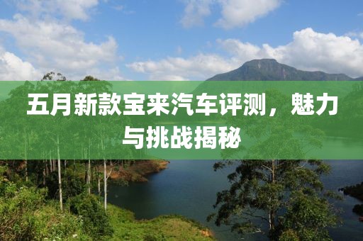 五月新款宝来汽车评测，魅力与挑战揭秘