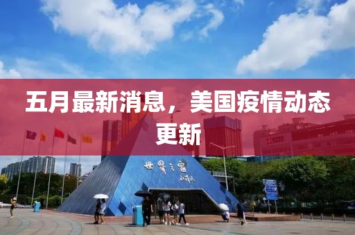 五月最新消息，美国疫情动态更新