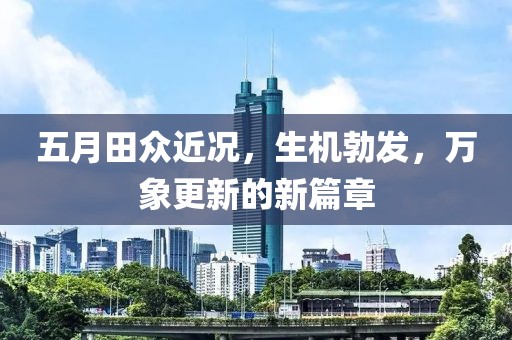 五月田众近况，生机勃发，万象更新的新篇章