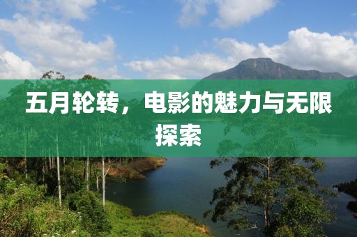 五月轮转，电影的魅力与无限探索