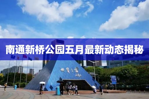 南通新桥公园五月最新动态揭秘