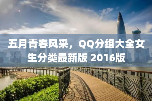 五月青春风采，QQ分组大全女生分类最新版 2016版