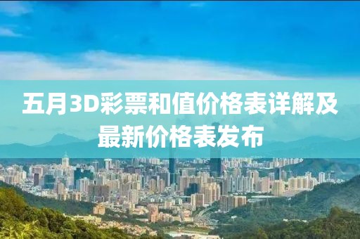 五月3D彩票和值价格表详解及最新价格表发布