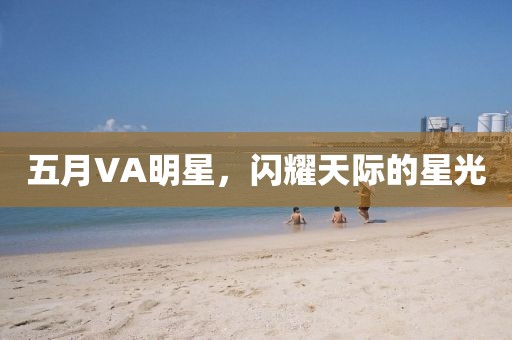 五月VA明星，闪耀天际的星光