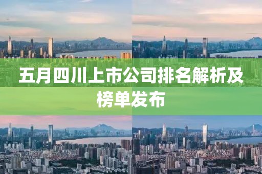 五月四川上市公司排名解析及榜单发布