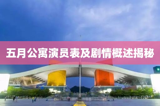 五月公寓演员表及剧情概述揭秘