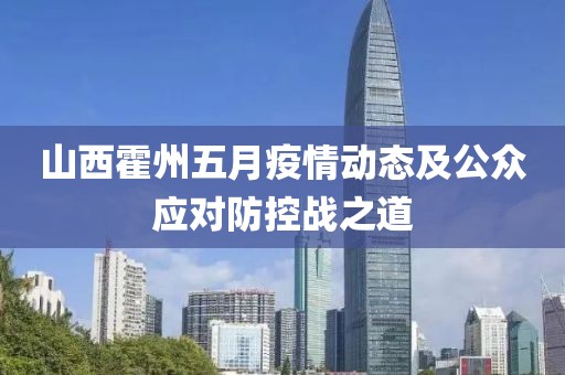 山西霍州五月疫情动态及公众应对防控战之道
