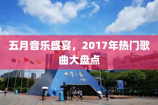 五月音乐盛宴，2017年热门歌曲大盘点