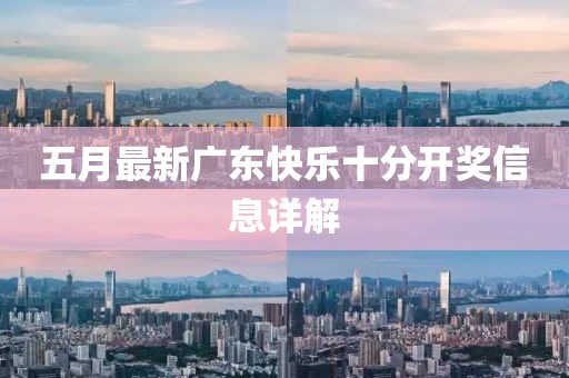五月最新广东快乐十分开奖信息详解