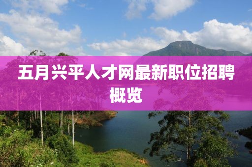 五月兴平人才网最新职位招聘概览