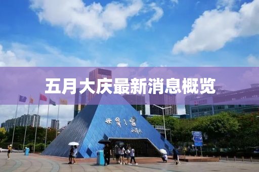 五月大庆最新消息概览