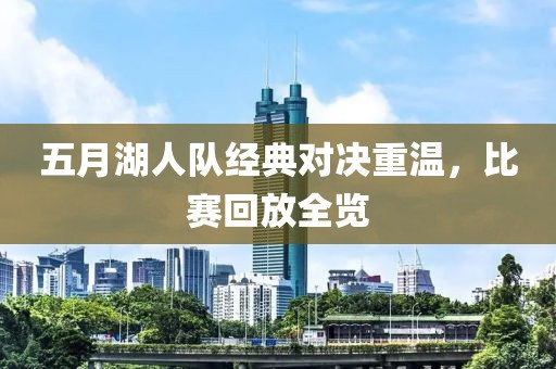 五月湖人队经典对决重温，比赛回放全览