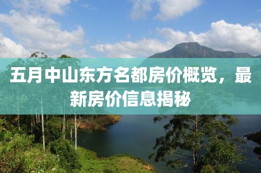 五月中山东方名都房价概览，最新房价信息揭秘