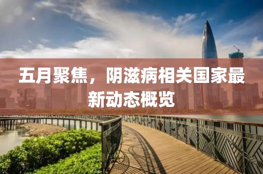 五月聚焦，阴滋病相关国家最新动态概览