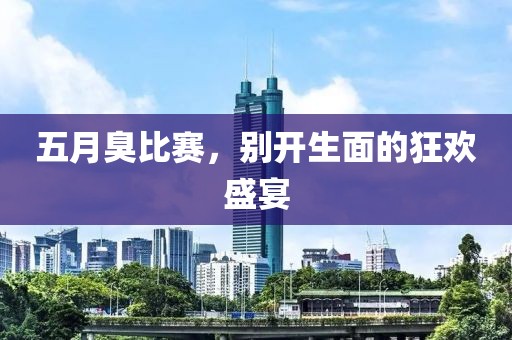 五月臭比赛，别开生面的狂欢盛宴