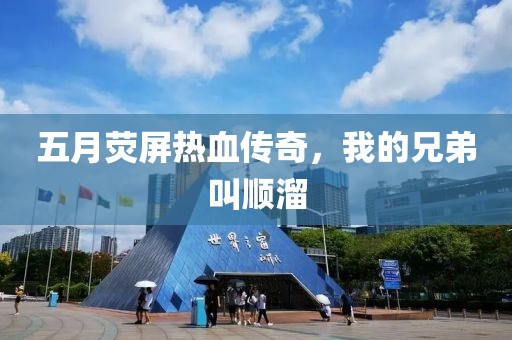 五月荧屏热血传奇，我的兄弟叫顺溜
