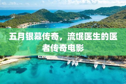 五月银幕传奇，流氓医生的医者传奇电影