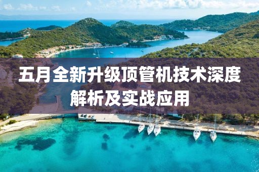 五月全新升级顶管机技术深度解析及实战应用