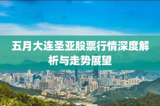 五月大连圣亚股票行情深度解析与走势展望