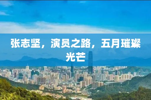 张志坚，演员之路，五月璀璨光芒