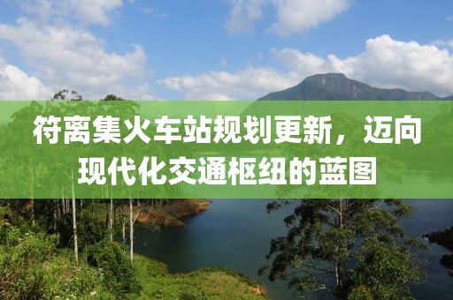 符离集火车站规划更新，迈向现代化交通枢纽的蓝图