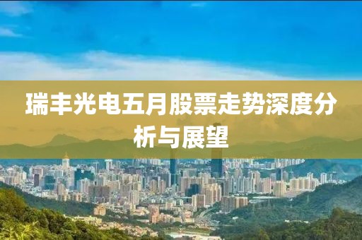 瑞丰光电五月股票走势深度分析与展望