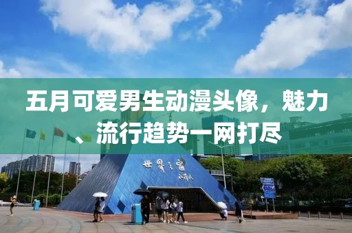 五月可爱男生动漫头像，魅力、流行趋势一网打尽