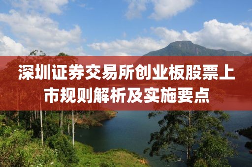 深圳证券交易所创业板股票上市规则解析及实施要点
