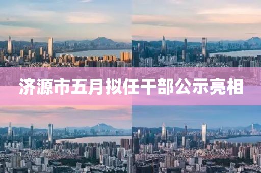 济源市五月拟任干部公示亮相