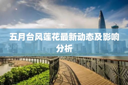 五月台风莲花最新动态及影响分析
