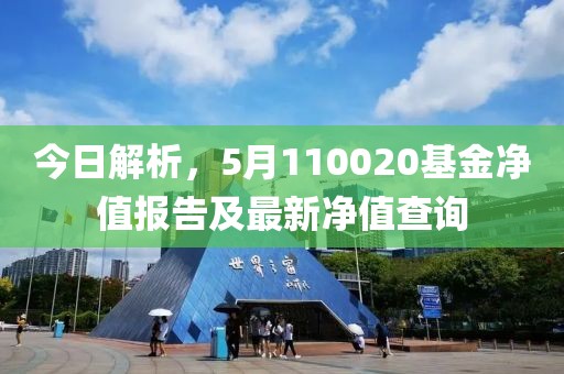 今日解析，5月110020基金净值报告及最新净值查询