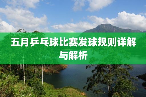 五月乒乓球比赛发球规则详解与解析