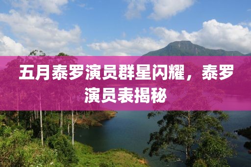 五月泰罗演员群星闪耀，泰罗演员表揭秘